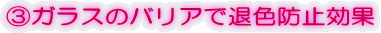 ③ガラスのバリアで退色防止効果
